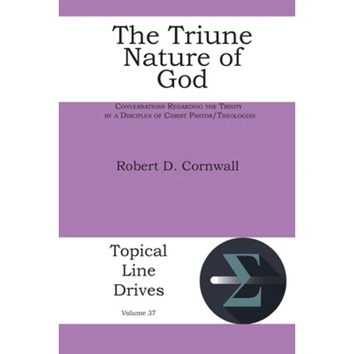 The Triune Nature of God: Conversations Regarding the Trinity by a Disciples of Christ Pastor/Theologian