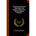 The Lives of the Lord Chancellors and Keepers of the Great Seal of England Volume 2