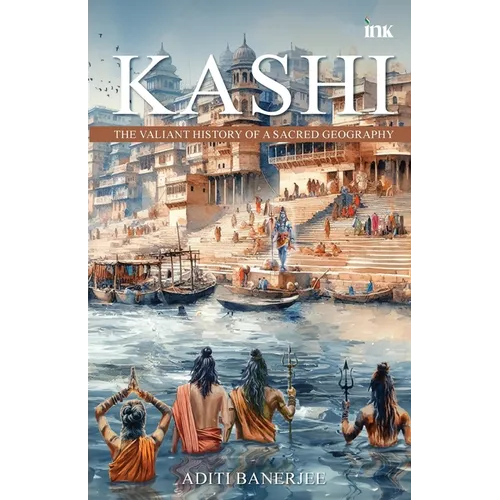 Kashi: The Valiant History of a Sacred Geography
