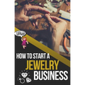 How to Start a Jewelry Business: The Ultimate Guide to Making and Selling Jewelry