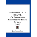 Dictionnaire De La Bible V2: Ou Concordance Raisonnee Des Saintes Ecritures (1865)