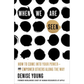 When We Are Seen: How to Come Into Your Power--And Empower Others Along the Way