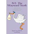 Ivf: The Wayward Stork: What to expect, who to expect it from, and surviving it all.