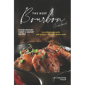 The Best Bourbon Cookbook: Booze-Infused Sweet & Savory Recipes - Everything tastes better with Bourbon, America's Native Spirit!