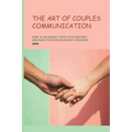 The Art of Couples Communication: How To Reconnect With Your Partner And Make Your Relationship Stronger: How To Keep A Relationship Strong And Happy