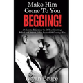 Mаkе Hіm Cоmе Tо Yоu BEGGING!: 39 Secrets To Letting Go Of Your Limiting Beliefs and Attrасt A G