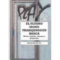 El último mono trabajando en banca: Relato personal, análisis, consejos y propuestas