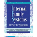 Internal Family Systems Therapy for Addictions: Trauma-Informed, Compassion-Based Interventions for Substance Use, Eating, Gambling and More