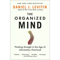 Organized Mind: Thinking Straight in the Age of Information Overload