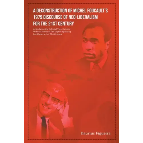 A Deconstruction of Michel Foucault's 1979 Discourse of Neo-Liberalism for the 21st Century