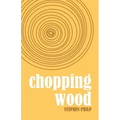 Chopping Wood: The Best Poetry of Stephen Philp, 2008 to 2021
