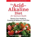 The Acid-Alkaline Diet for Optimum Health: Restore Your Health by Creating pH Balance in Your Diet