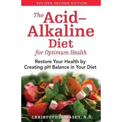 The Acid-Alkaline Diet for Optimum Health: Restore Your Health by Creating pH Balance in Your Diet