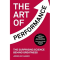 The Art of Performance: The Surprising Science Behind Greatness