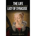 The Life and Prayers of Saint Lucy of Syracuse