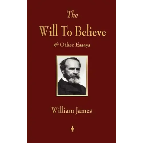The Will to Believe and Other Essays in Popular Philosophy and Human Immortality