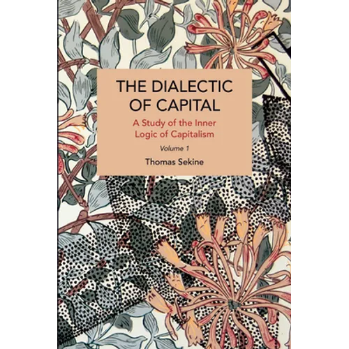 The Dialectics of Capital (Volume 1): A Study of the Inner Logic of Capitalism