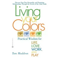 Living Your Colors: Practical Wisdom for Life, Love, Work, and Play