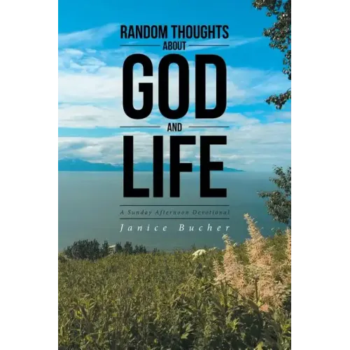 Random Thoughts About God And Life: (A Sunday Afternoon Devotional)