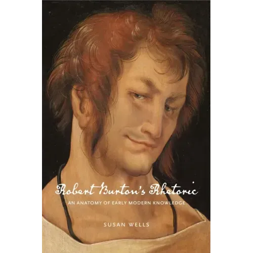 Robert Burton's Rhetoric: An Anatomy of Early Modern Knowledge