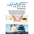 Holistic Healing Explained: Holistic Healing Definition, Elements of Holistic Healing, Principles & Methods, Treatment & Benefits, Complementary H