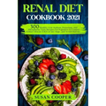 Renal Diet Cookbook: 300 Healthy Low Sodium, Potassium, and Phosphorus Tasty Recipes for Beginners to Control Kidney Disease (CKD) at Any S
