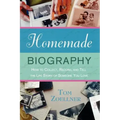 Homemade Biography: How to Collect, Record, and Tell the Life Story of Someone You Love