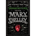 Mary Shelley: The Strange True Tale of Frankenstein's Creator