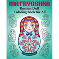 Matryoshka Russian Doll - Coloring Book for All: Russian Nesting Dolls, Stacking Dolls, Babushka Dolls - Coloring Book for Adults and Children