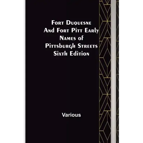 Fort Duquesne and Fort Pitt Early Names of Pittsburgh Streets Sixth Edition