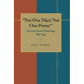 Not One Man! Not One Penny!: German Social Democracy, 1863-1914