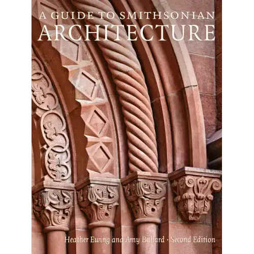A Guide to Smithsonian Architecture 2nd Edition: An Architectural History of the Smithsonian
