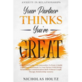 Anxiety In Relationships: Your Partner Thinks You're Great - How To Overcome Your Insecurities To Form A Stable Emotional Attachment To Your Par