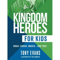Kingdom Heroes for Kids: Noah, Sarah, Moses...and You!