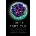 Ghost Particle: In Search of the Elusive and Mysterious Neutrino