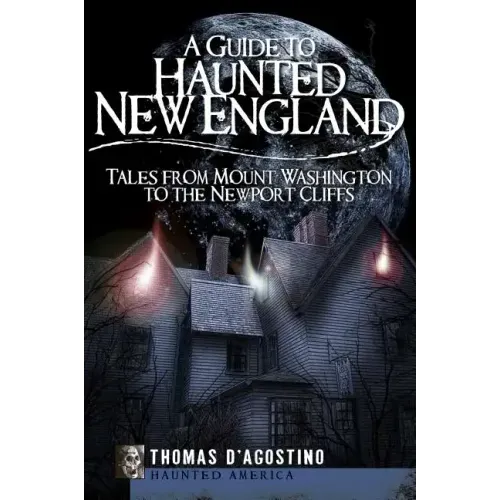 A Guide to Haunted New England: Tales from Mount Washington to the Newport Cliffs