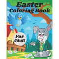 Easter Coloring Book For Adult: Adult Coloring Book Featuring Adorable Easter Bunnies, Easter Baskets, Beautiful Easter Spring Flowers and Charming Ea