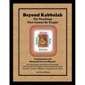 Beyond Kabbalah - The Teachings That Cannot Be Taught: Preparing for the Messianic Era and Beyond - An introduction, orientation & illustrated trainin