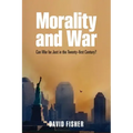 Morality and War: Can War Be Just in the Twenty-First Century?