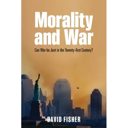 Morality and War: Can War Be Just in the Twenty-First Century?