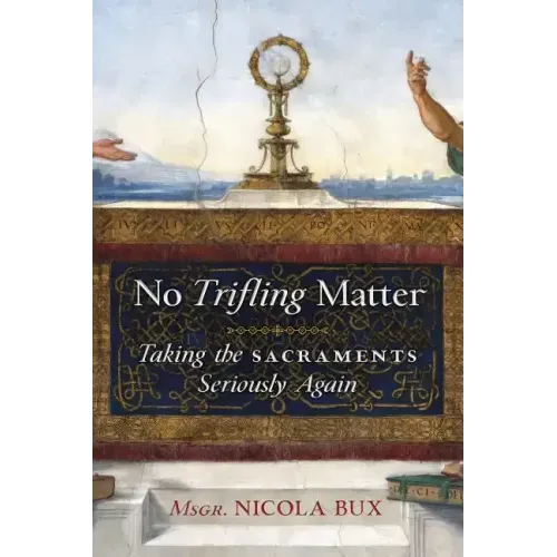 No Trifling Matter: Taking the Sacraments Seriously Again