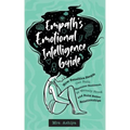 Empath's Emotional Intelligence Guide: How Sensitive People Can Build Emotional Resilience, Be Mentally Strong and Build Better Relationships