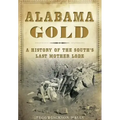 Alabama Gold: A History of the South's Last Mother Lode