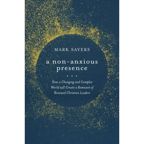 A Non-Anxious Presence: How a Changing and Complex World Will Create a Remnant of Renewed Christian Leaders
