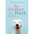 The Humor Hack: Using Humor to Feel Better, Increase Resilience, and (Yes) Enjoy Your Work