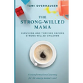 The Strong-Willed Mama: Surviving and Thriving Raising Strong-Willed Children