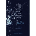 Gods Are Fallen And All Safety Gone and A Prayer