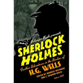 Sherlock Holmes: Further Adventures in the Realms of H.G. Wells Volume One