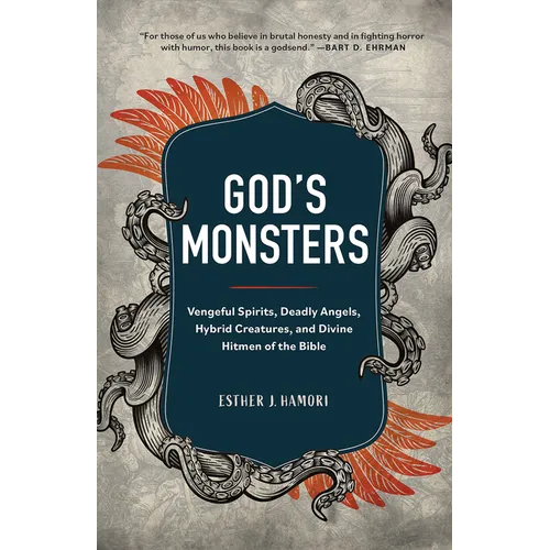 God's Monsters: Vengeful Spirits, Deadly Angels, Hybrid Creatures, and Divine Hitmen of the Bible