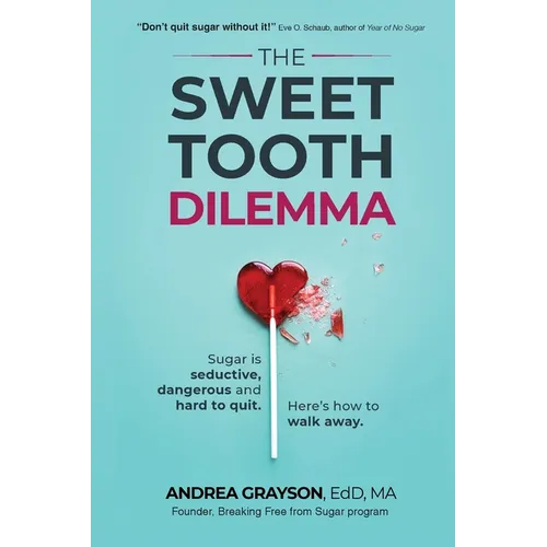 The Sweet Tooth Dilemma: Sugar is seductive, dangerous and hard to quit. Here's how to walk away.